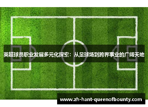 英超球员职业发展多元化探索：从足球场到跨界事业的广阔天地