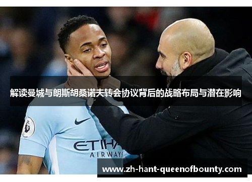 解读曼城与朗斯胡桑诺夫转会协议背后的战略布局与潜在影响