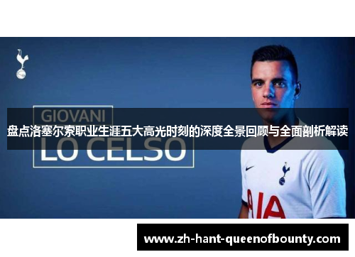 盘点洛塞尔索职业生涯五大高光时刻的深度全景回顾与全面剖析解读