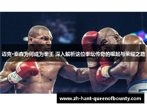 迈克·泰森为何成为拳王 深入解析这位拳坛传奇的崛起与荣耀之路