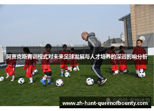 阿贾克斯青训模式对未来足球发展与人才培养的深远影响分析