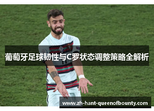葡萄牙足球韧性与C罗状态调整策略全解析