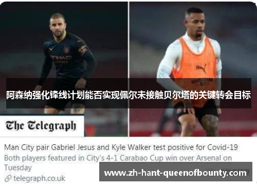 阿森纳强化锋线计划能否实现佩尔未接触贝尔塔的关键转会目标