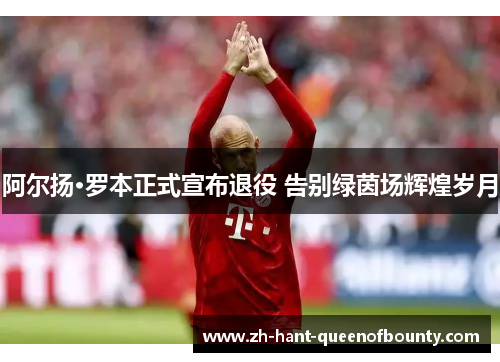 阿尔扬·罗本正式宣布退役 告别绿茵场辉煌岁月